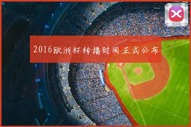 2016欧洲杯转播时间正式公布