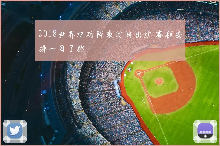 2018世界杯对阵表时间出炉 赛程安排一目了然