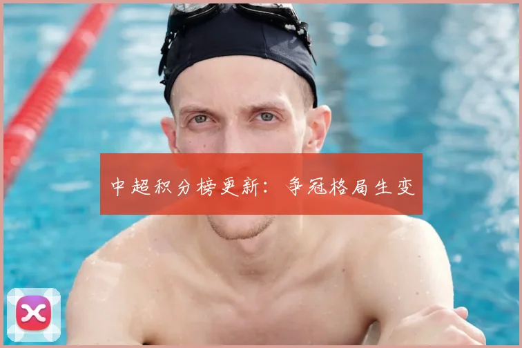中超积分榜更新：争冠格局生变