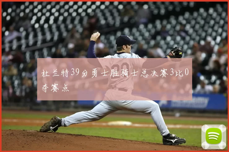 杜兰特39分勇士胜骑士总决赛3比0夺赛点