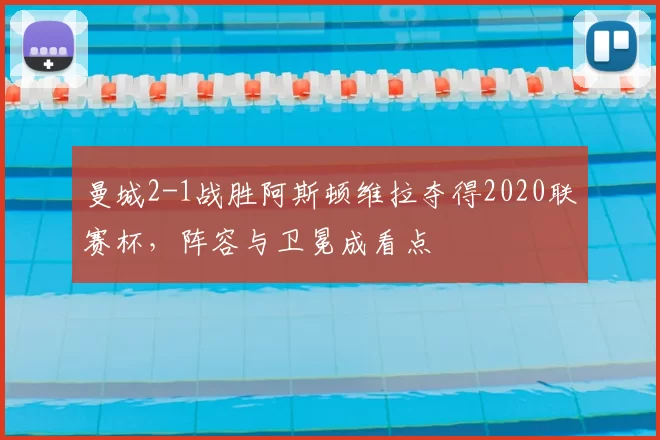 曼城2-1战胜阿斯顿维拉夺得2020联赛杯,阵容与卫冕成看点