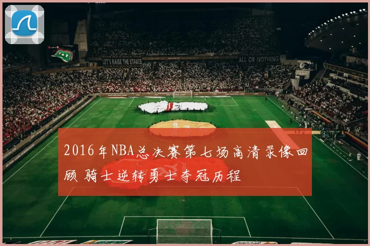 2016年NBA总决赛第七场高清录像回顾 骑士逆转勇士夺冠历程