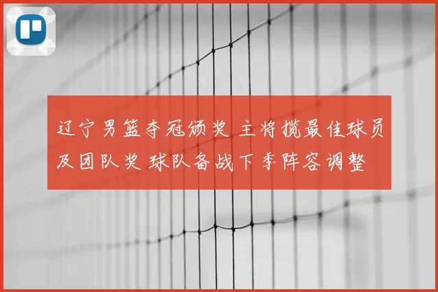 辽宁男篮夺冠颁奖 主将揽最佳球员及团队奖 球队备战下季阵容调整