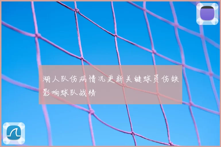 湖人队伤病情况更新关键球员伤缺影响球队战绩