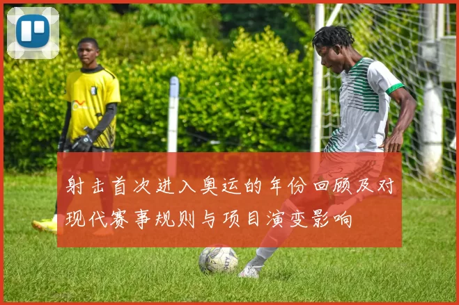 射击首次进入奥运的年份回顾及对现代赛事规则与项目演变影响