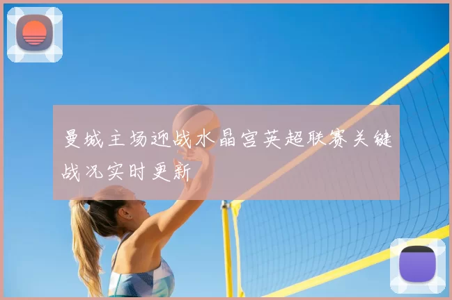 曼城主场迎战水晶宫英超联赛关键战况实时更新