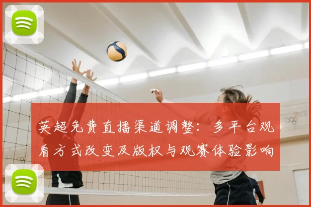 英超免费直播渠道调整:多平台观看方式改变及版权与观赛体验影响