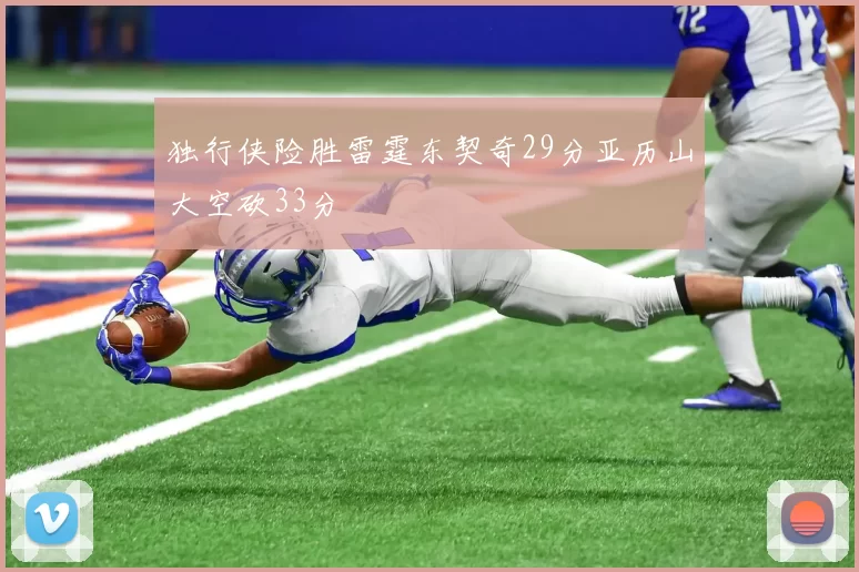 独行侠险胜雷霆东契奇29分亚历山大空砍33分