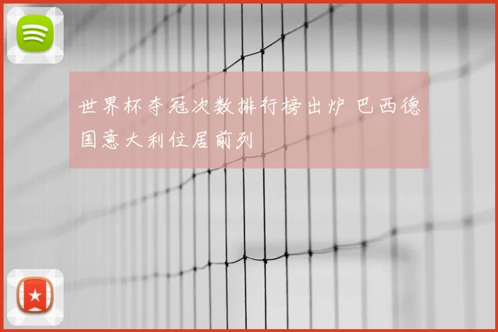 世界杯夺冠次数排行榜出炉 巴西德国意大利位居前列