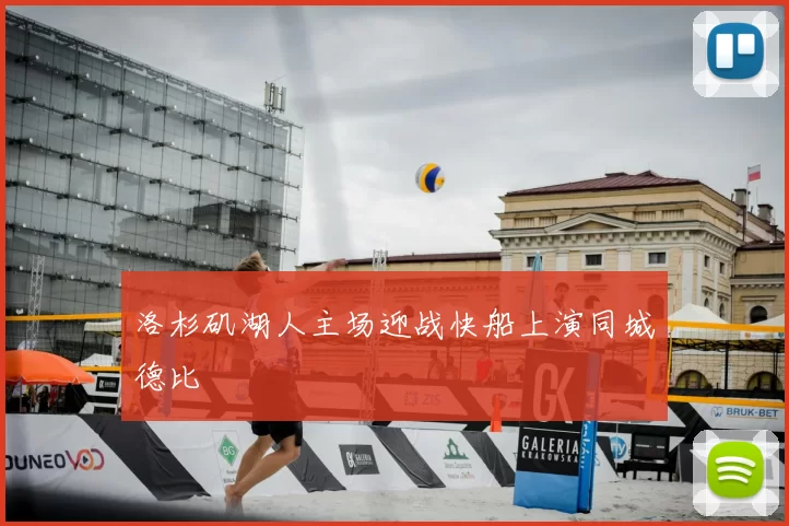 洛杉矶湖人主场迎战快船上演同城德比